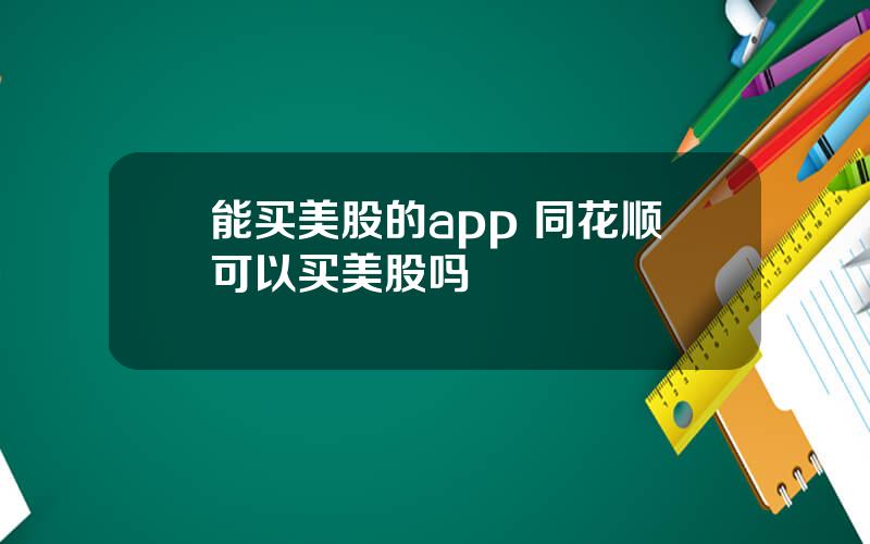 能买美股的app 同花顺可以买美股吗